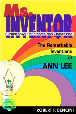 Ms. Inventor: Circular Saws, Flat Brooms, and Clothes Pins: The Remarkable Inventions of Ann Lee