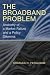 The Broadband Problem: Anatomy of a Market Failure and a Policy Dilemma