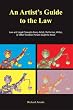 An Artist's Guide to the Law: Law & Legal Concepts Every Artist, Performer, Writer, or Other Creative Person Ought to Know