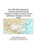 More details of book titled: The 2007-2012 Outlook for Commercial Food Products Choppers, Grinders, Cutters, Dicers, and Similar Machines in Greater China