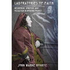 Laboratories of Faith: Mesmerism, Spiritism and Occultism in Modern France
