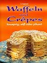 Waffeln und Crepes: Knusprig, s&uuml;&szlig; oder pikant