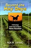 Beyond the Hay Days. A Refreshingly Simple Guide to Effective Horse Nutrition.
