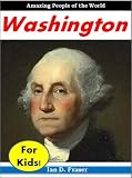 History for Children: George Washington - The Incredible Story of How a Virginia Farm Boy Became One of the Most Important Persons in American History (Grade School Books)