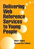 Delivering Web Reference Services to Young People (Ala Editions) Walter Minkel, Roxanne Hsu Feldman
