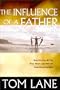 The Influence of a Father: How You Can Be the Role Model and Mentor Your Children Need
