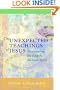 The Unexpected Teachings of Jesus: Encountering the Gospels All Over Again