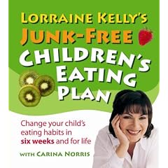 Lorraine Kelly's Junk-Free Children's Eating Plan: Change Your Child's Eating Habits in Six Weeks and for Life