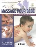 L'art du massage pour b�b� : Un guide par �tapes d�crivant les techniques de massage l�ger pour votre enfant et vous