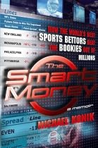 The Smart Money: How the World's Best Sports Bettors Beat the Bookies Out of Millions