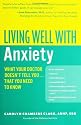Living Well with Anxiety: What Your Doctor Doesn't Tell You... That You Need to Know