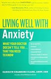 Living Well with Anxiety: What Your Doctor Doesnt Tell You... That You Need to Know (Living Well)