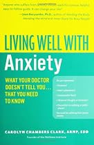 Living Well with Anxiety: What Your Doctor Doesn't Tell You... That You Need to Know