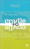 McDonough s, Braungart s Remaking the Way (Cradle to Cradle: Remaking the Way We Make Things by William McDonough and Michael Braungart (Paperback - Apr. 22, 2002))