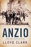 Anzio: the Friction of War - Italy And the Battle for Rome 1944