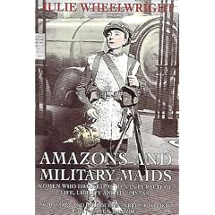 Amazons and Military Maids: Women Who Dressed as Men in Pursuit of Life, Liberty and Happiness