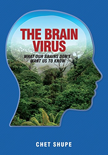 The Brain Virus: What Our Brains Don't Want Us To Know, by Chet Shupe The Brain Virus: What Our Brains Don't Want Us To Know, by Chet Shupe