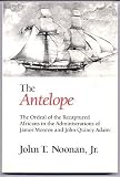 The antelope : the ordeal of the recaptured Africans in the administrations of James Monroe and John Quincy Adams