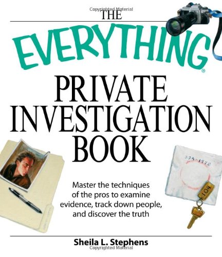 the everything private investigation book master the techniques of the pros to examine evidence trace down people