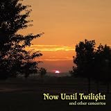 cover of Now Until Twilight and other concertos