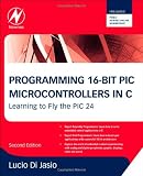 Programming 16-Bit PIC Microcontrollers in C, Second Edition: Learning to Fly the PIC 24