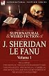 The Collected Supernatural and Weird Fiction of J. Sheridan Le Fanu: Volume 1-Including Two Novels, 'The Haunted Baronet' and 'The Evil Guest, ' One N