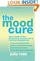 The Mood Cure: Take Charge of Your Emotions in 24 Hours Using Food and Supplements