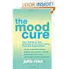 The Mood Cure: Take Charge of Your Emotions in 24 Hours Using Food and Supplements