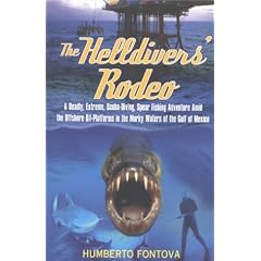 The Helldivers' Rodeo: A Deadly, X-treme, Scuba-diving, Spearfishing Adventure Amid the Oil Platforms in the Murky Waters of the Gulf of Mexico