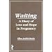 Waiting: A Diary of Loss and Hope in Pregnancy (Haworth Women's Studies) (Haworth Women's Studies)