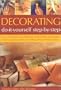 Decorating: Do-It-Yourself Step-By-Step: Over 100 step-by-step techniques for painting, special paint finishes, papering walls and ceilings, tiling and laying floors