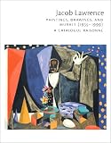 Jacob Lawrence : Paintings, Drawings, And Murals (1935- 1999) : A Catalogue Raisonné