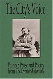 The City's Voice: Pioneer Prose And Poetry From The Overland Monthly (Early California Writers Series)