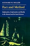 Fact and Method: Explanation, Confirmation, and Reality in the Natural and the Social Sciences Richard W. Miller