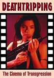 Deathtripping [Old Edition]: The Cinema of Transgression (Creation Cinema)
