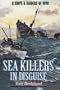 Sea Killers in Disguise : Q Ships & Decoy Raiders of WWI