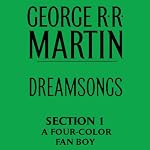 Dreamsongs, Section 1: A Four-Color Fan Boy, from Dreamsongs (Unabridged Selections) | George R. R. Martin