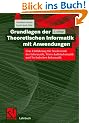Grundlagen der Theoretische Informatik mit Anwendungen: Eine Einf�hrung f�r Studierende der Informatik, Wirtschaftsinformatik und Technischen Informatik