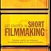 Get Started in Short Filmmaking: Principles, Practice and Techniques: an Inspirational Guide for the Aspiring Filmaker