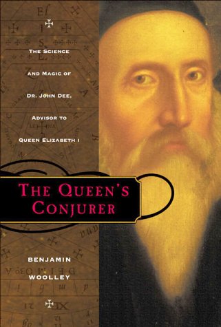 The Queen's Conjurer: The Science and Magic of Dr. John Dee, Advisor to Queen Elizabeth I, by Benjamin Woolley The Queen's Conjurer: The Science and Magic of Dr. John Dee, Advisor to Queen Elizabeth I, by Benjamin Woolley