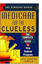 Medicare For The Clueless: The Complete Guide to This Federal Program (The Clueless Guides)