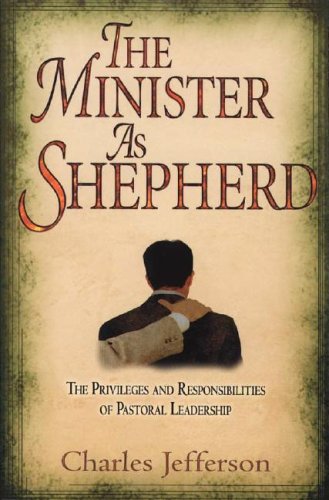 The Minister as Shepherd: The Privileges and Responsibilities of Pastoral Leadership The Minister as Shepherd: The Privileges and Responsibilities of Pastoral Leadership