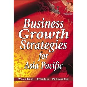 Business Growth Strategies for Asia Pacific by Willie Chien, Stan Shih, and Po-Young Chu