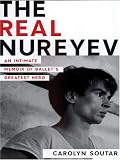 The Real Nureyev: An Intimate Memoir of Ballets Greatest Hero