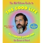 The Mel Gibson Guide to the Good Life: Passionate Living for the Brave at Heart book cover