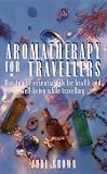 Aromatherapy for Travellers: How to Use Essential Oils for Health and Well-Being While Travelling