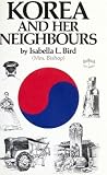 Korea and Her Neighbours: A Narrative of Travel, with an Account of the Recent Vicissitudes and Present Position of the Country
