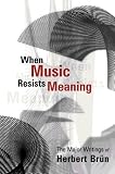 View Book 'When Music Resists Meaning: The Major Writings of Herbert Bruen'