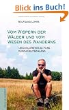 Vom Wispern der W�lder und vom Wesen des Wanderns: 1.200 Kilometer zu Fu� durch Deutschland