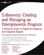 E-discovery: Creating and Managing an Enterprisewide Program - A Technical Guide to Digital Investigation and Litigation Support
